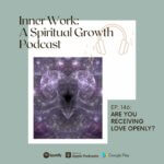 Inner Work a spiritual growth podcast cosmic heart receiving love